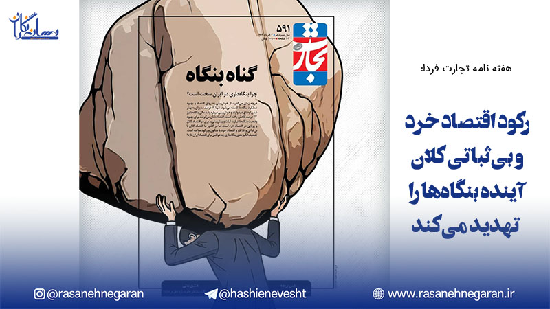 هفته نامه تجارت فردا:رکود اقتصاد خرد و بی‌ثباتی کلان، آینده بنگاه‌ها را تهدید می‌کند